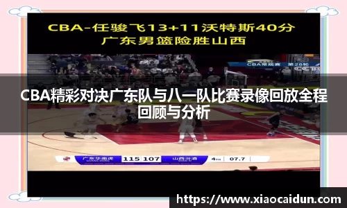 CBA精彩对决广东队与八一队比赛录像回放全程回顾与分析