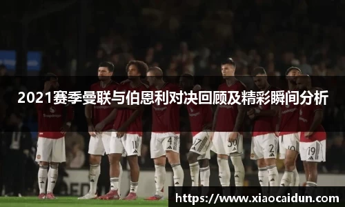 2021赛季曼联与伯恩利对决回顾及精彩瞬间分析